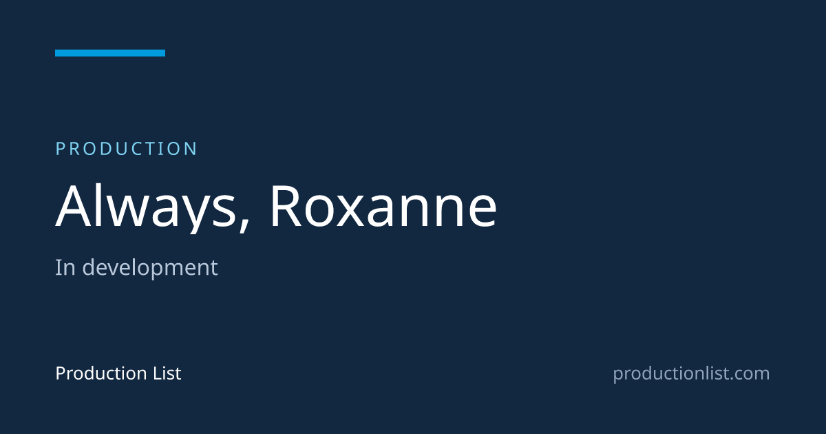 Always, Roxanne | Production List